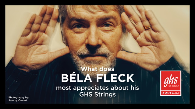 What does Béla Fleck most appreciate about his GHS Strings